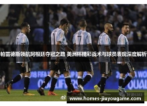 帕雷德斯领航阿根廷夺冠之路 美洲杯精彩战术与球员表现深度解析