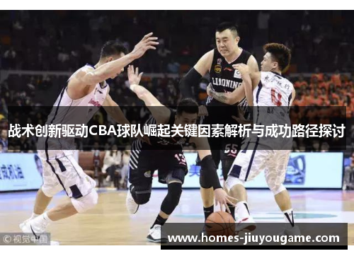 战术创新驱动CBA球队崛起关键因素解析与成功路径探讨